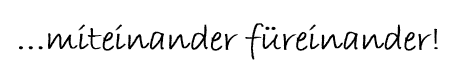...füreinander miteinander!